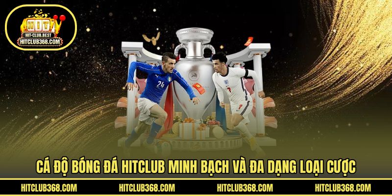 Cá độ bóng đá HITCLUB minh bạch và đa dạng loại cược