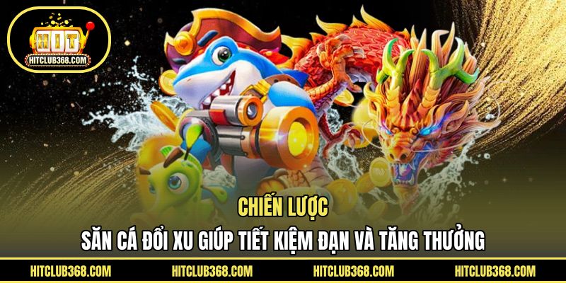 Chiến lược săn cá đổi xu giúp tiết kiệm đạn và tăng thưởng