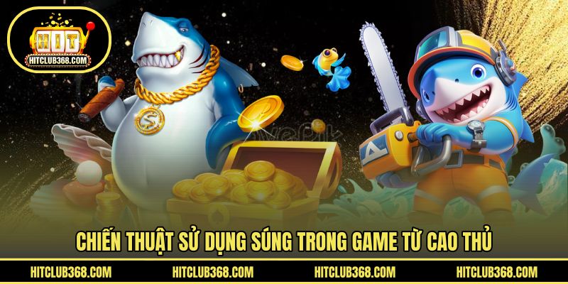 Chiến thuật sử dụng súng trong game từ cao thủ