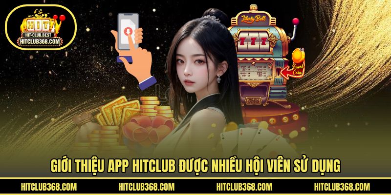 Giới thiệu app HITCLUB được nhiều hội viên sử dụng