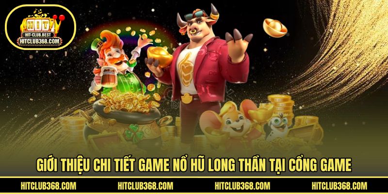 Giới thiệu chi tiết game nổ hũ long thần tại cổng game