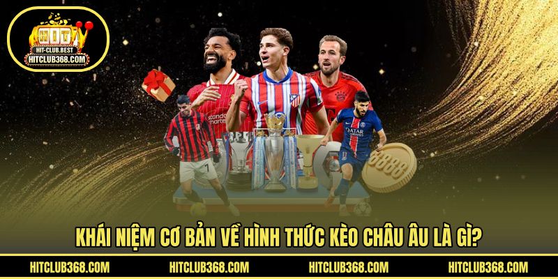 Khái niệm cơ bản về hình thức kèo châu Âu là gì