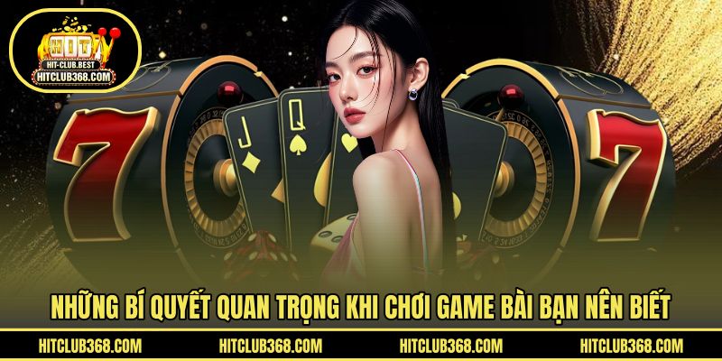 Những bí quyết quan trọng khi chơi game bài bạn nên biết