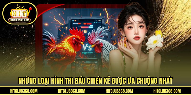 Những loại hình thi đấu chiến kê được ưa chuộng nhất