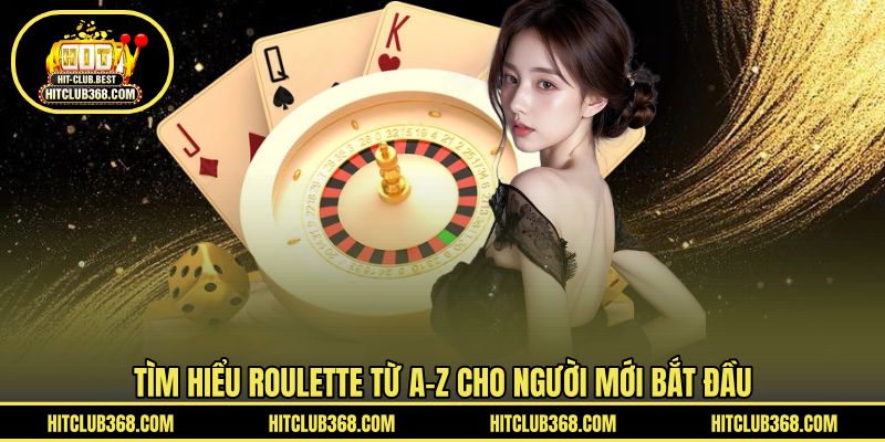 Tìm hiểu Roulette từ A–Z cho người mới bắt đầu