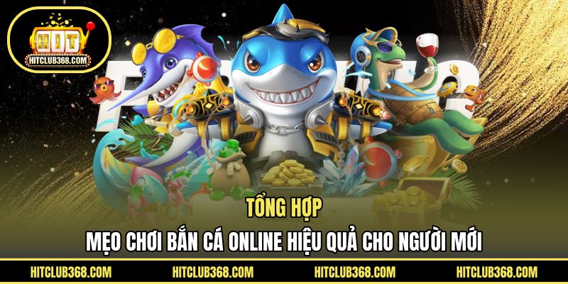 Tổng hợp mẹo chơi bắn cá online hiệu quả cho người mới