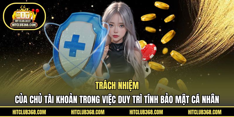 Trách nhiệm của chủ tài khoản trong việc duy trì tính bảo mật cá nhân