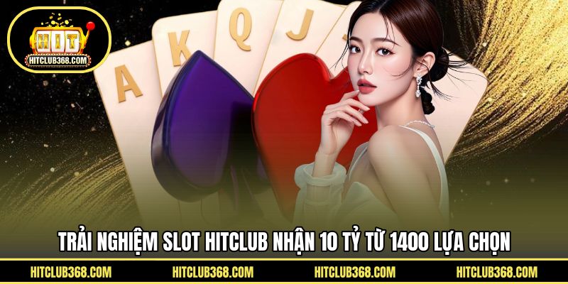Trải nghiệm Slot HITCLUB nhận 10 tỷ từ 1400 lựa chọn